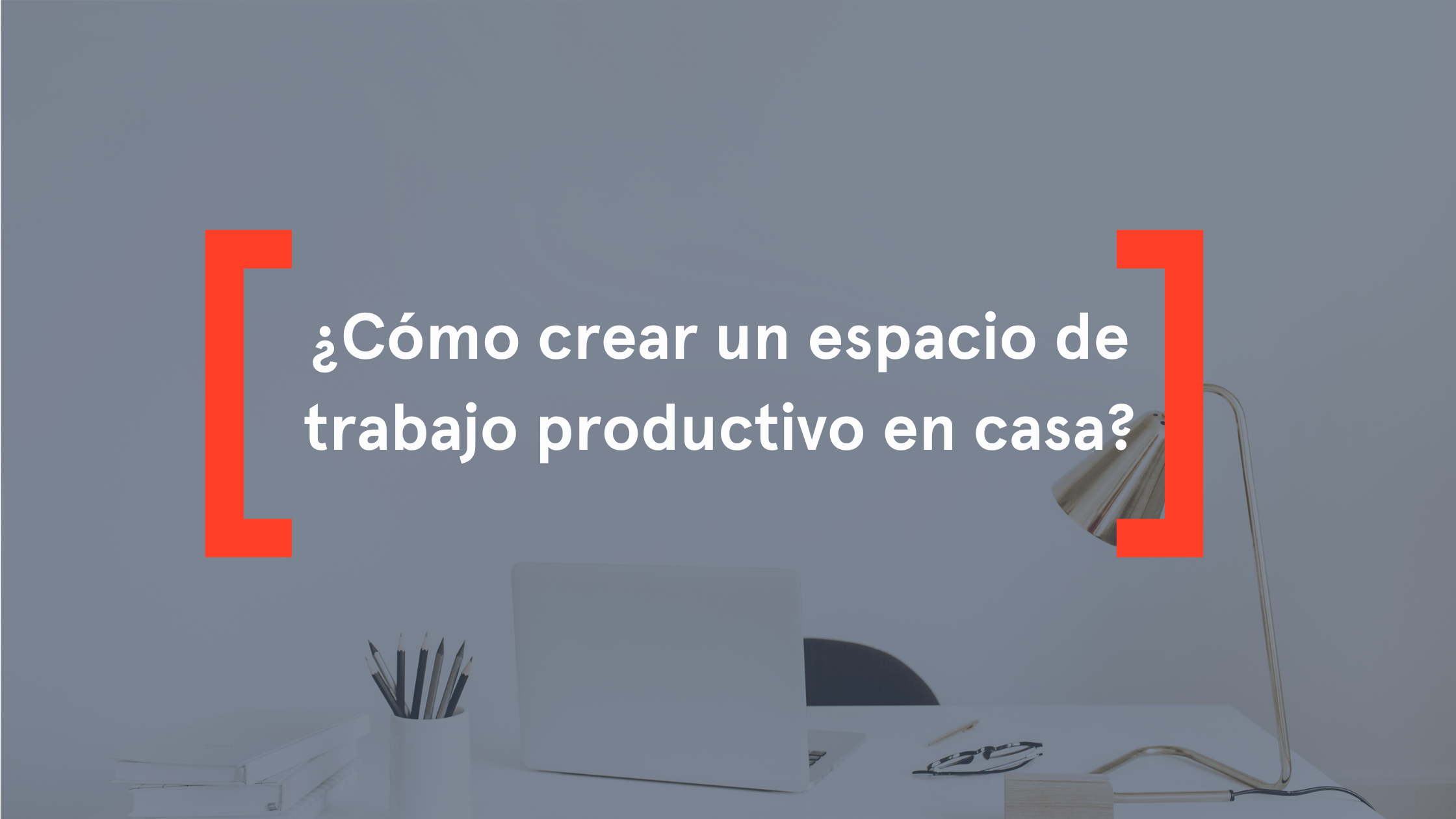 ¿Cómo crear un espacio de trabajo productivo en casa?