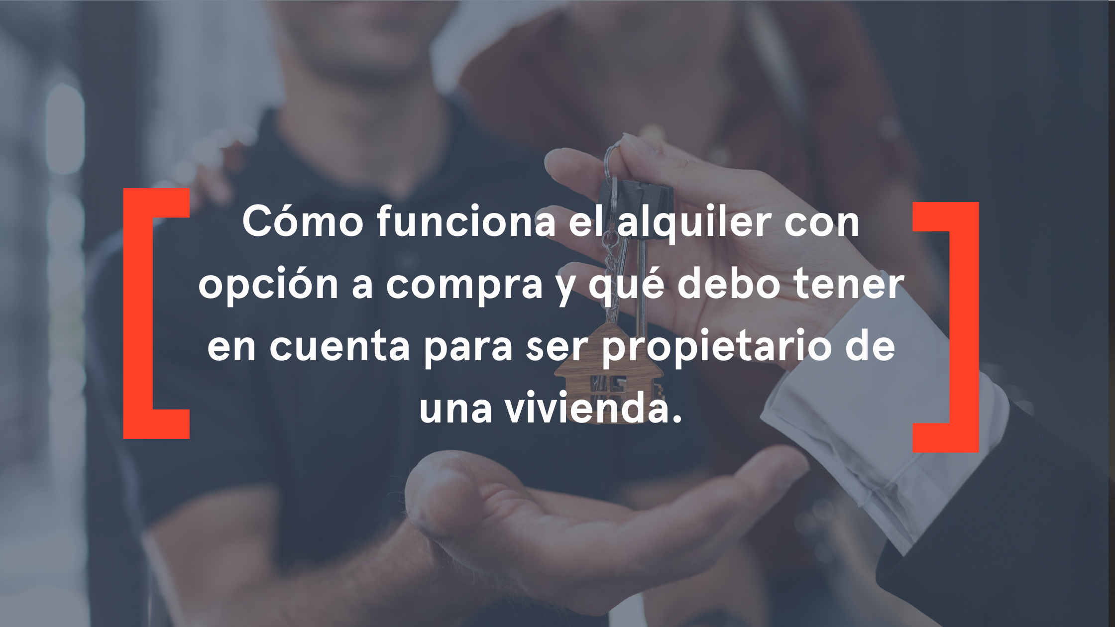 Cómo funciona el alquiler con opción a compra y qué debo tener en cuenta para ser propietario de una vivienda.