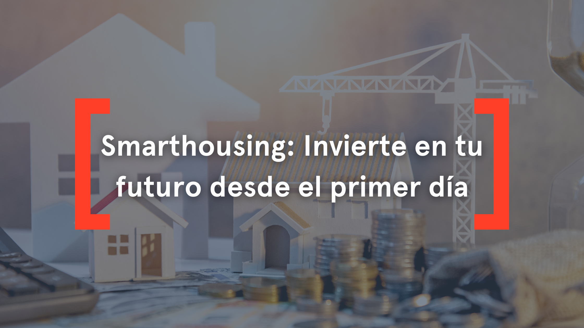 Smarthousing: invierte en tu futuro desde el primer día